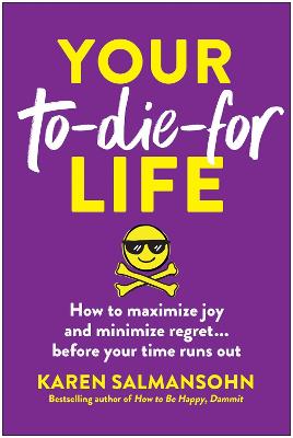 Your To-Die-For Life: How to Maximize Joy and Minimize Regret... Before Your Time Runs Out