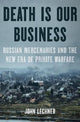 Death Is Our Business: Russian Mercenaries and the New Era of Private Warfare