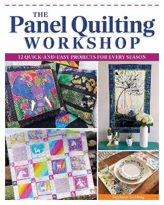 The Panel Quilting Workshop: 12 Quick-and-Easy Projects for Every Season