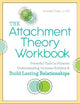 The Attachment Theory Workbook: Powerful Tools to Promote Understanding, Increase Stability, and Build Lasting Relationships