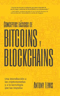 Conceptos bsicos de Bitcoins y Blockchains: una introduccin a las criptomonedas y a la tecnologa que las impulsa (criptografa, trading de criptomonedas, activos digitales, NFT)