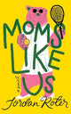Moms Like Us: A Novel