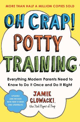 Oh Crap! Potty Training: Everything Modern Parents Need to Know  to Do It Once and Do It Right: Volume 1