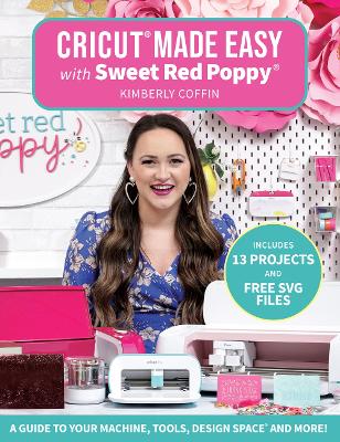 Cricut (R) Made Easy with Sweet Red Poppy (R): A Guide to Your Machine, Tools, Design Space (R) and More!