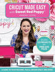 Cricut (R) Made Easy with Sweet Red Poppy (R): A Guide to Your Machine, Tools, Design Space (R) and More!