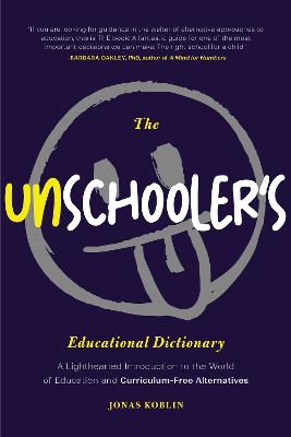 The Unschooler's Educational Dictionary: A Lighthearted Introduction to the World of Education and Curriculum-Free Alternatives (Active Learning)