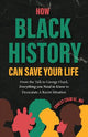 How Black History Can Save Your Life: From the Talk to George Floyd, Everything you Need to Know to Deescalate a Racist Situation