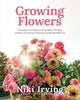 Growing Flowers: Everything You Need to Know About Planting, Tending, Harvesting and Arranging Beautiful Blooms (Flower Gardening, Beautiful Flowers to Plant)