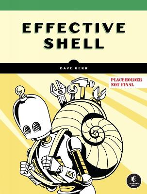 Effective Shell: A Practical User's Guide to Working Smarter on the Command Line