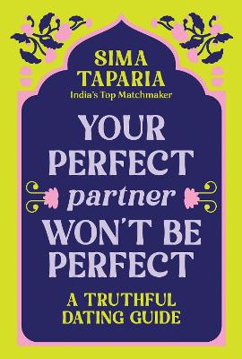 Your Perfect Partner Won't Be Perfect: An Indian Matchmaker's Advice on Finding Love That Lasts