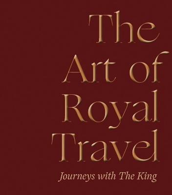 The Art of Royal Travel: Journeys with The King