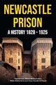 Newcastle Prison: A History 1828 - 1925
