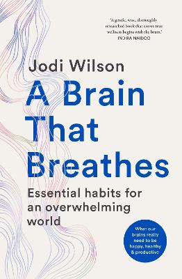 A Brain That Breathes: Essential habits for an overwhelming world | What our brains really need to be happy, healthy and productive
