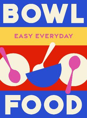 Bowl Food: 180 simple triple-tested recipes