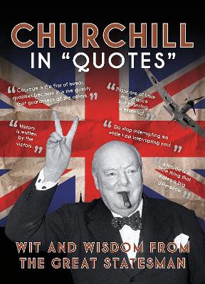 Churchill in Quotes: Wit and Wisdom from the Great Statesman