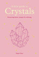 A Little Guide to Crystals: Harnessing Natural Energies for Wellbeing