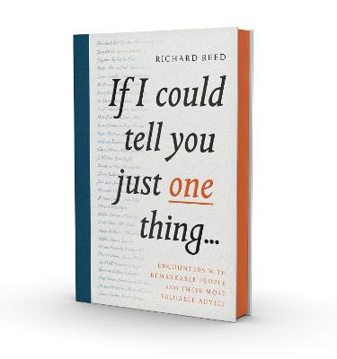 If I Could Tell You Just One Thing...: Encounters with Remarkable People and Their Most Valuable Advice