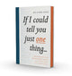 If I Could Tell You Just One Thing...: Encounters with Remarkable People and Their Most Valuable Advice
