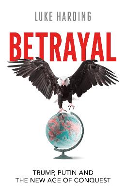 Betrayal: Trump, Putin and The New Age of Conquest