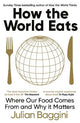 How the World Eats: Where Our Food Comes From and Why It Matters
