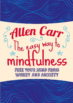 The Easy Way to Mindfulness: Free your mind from worry and anxiety