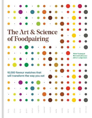 The Art & Science of Foodpairing: 10,000 flavour matches that will transform the way you eat