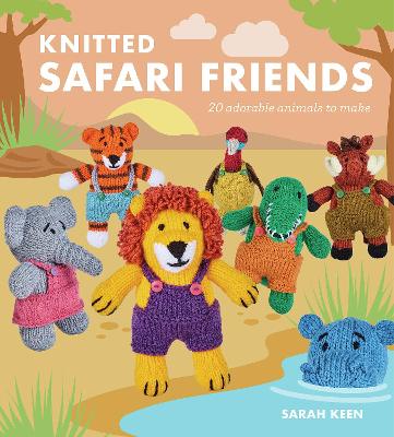 Knitted Safari Friends: 20 Adorable Animals to Make