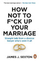 How Not to F*ck Up Your Marriage: Straight talk from a divorce lawyer who's seen it all
