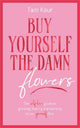 Buy Yourself the Damn Flowers: The self-love guide to growing, healing and learning to put yourself first