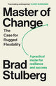 Master of Change: How to Excel When Everything Is Changing - Including You