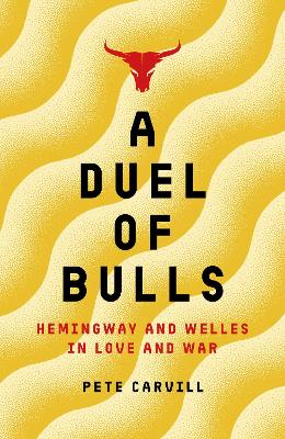 A Duel of Bulls: Hemingway and Welles in Love and War