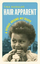 Hair Apparent: A Voyage Around My Roots