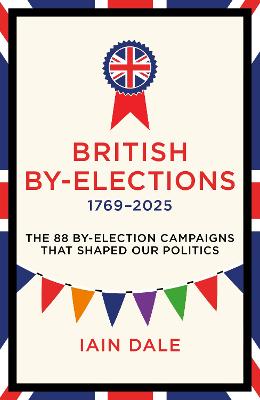 British By-Elections 1769-2025: The 88 By-Election Campaigns That Shaped Our Politics