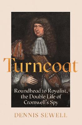 Turncoat: Roundhead to Royalist, the Double Life of Cromwell's Spy