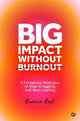 Big Impact Without Burnout: 8 Energizing Strategies to Stop Struggling and Start Soaring