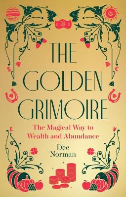The Golden Grimoire: The Magical Way to Wealth and Abundance