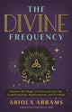 The Divine Frequency: Harness the Magic of Universal Laws for Transformation, Manifestation and Freedom