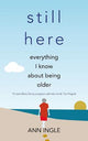 Still Here: Everything I Know About Being Older