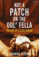 Not a Patch on the Oul' Fella: The Life of a Club Hurler