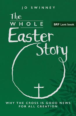 BRF Lent Book: The Whole Easter Story: Why the cross is good news for all creation