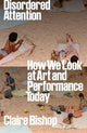 Disordered Attention: How We Look at Art and Performance Today