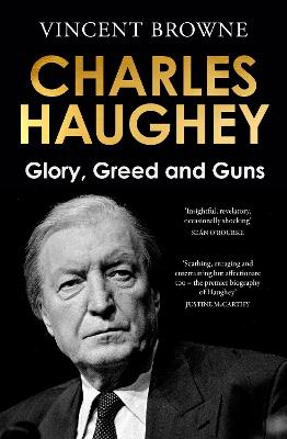 Charles Haughey: Glory, Greed and Guns