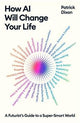 How AI Will Change Your Life: A Futurist's Guide to a Super-Smart World