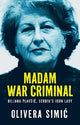 Madam War Criminal: Biljana Plavsic, Serbia's Iron Lady