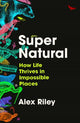 Super Natural: How Life Thrives in Impossible Places
