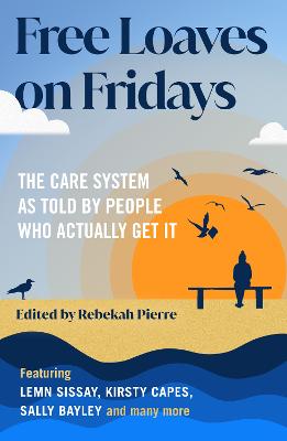 Free Loaves on Fridays: The Care System As Told By People Who Actually Get It