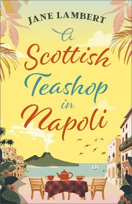 A Scottish Teashop in Napoli: A heartwarming story of food, friendship and starting over under the Italian sun