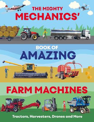 The Mighty Mechanics' Book of Amazing Farm Machines: Tractors, Harvesters, Quad Bikes and More