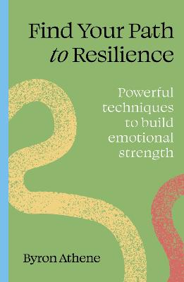 Find Your Path to Resilience: Powerful techniques to build emotional strength
