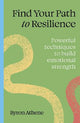 Find Your Path to Resilience: Powerful techniques to build emotional strength